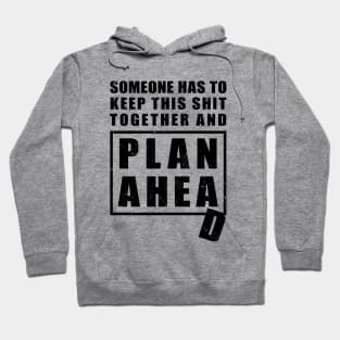 Someone Has to Keep This Shit Together and Plan Ahead Hoodie